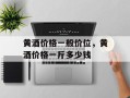 黄酒价格一般价位，黄酒价格一斤多少钱