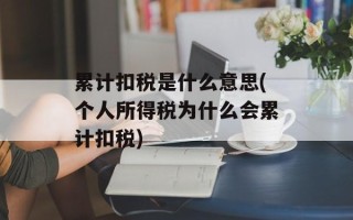 累计扣税是什么意思(个人所得税为什么会累计扣税)