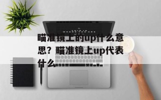 瞄准镜上的up什么意思？瞄准镜上up代表什么