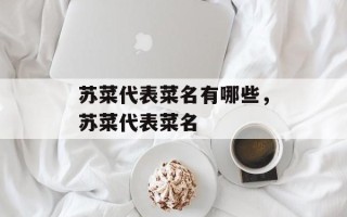 苏菜代表菜名有哪些，苏菜代表菜名