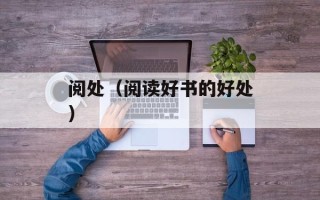 阅处（阅读好书的好处）