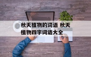 秋天植物的词语 秋天植物四字词语大全