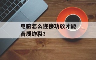 电脑怎么连接功放才能音质炸裂？