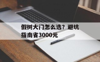 假树大门怎么选？避坑指南省3000元