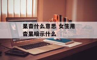 杲杳什么意思 女生用杳杲暗示什么
