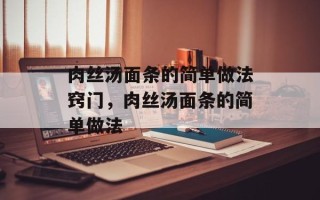 肉丝汤面条的简单做法窍门，肉丝汤面条的简单做法
