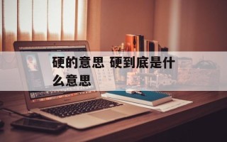 硬的意思 硬到底是什么意思