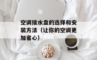 空调接水盘的选择和安装方法（让你的空调更加省心）