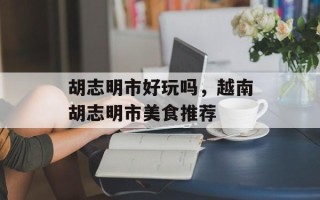 胡志明市好玩吗，越南胡志明市美食推荐