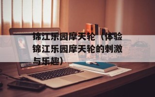 锦江乐园摩天轮（体验锦江乐园摩天轮的刺激与乐趣）