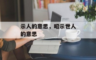 示人的意思，昭示世人的意思