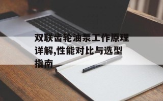 双联齿轮油泵工作原理详解,性能对比与选型指南