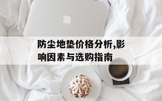 防尘地垫价格分析,影响因素与选购指南