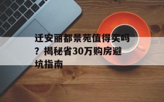 迁安丽都景苑值得买吗？揭秘省30万购房避坑指南