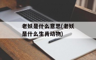 老妖是什么意思(老妖是什么生肖动物)