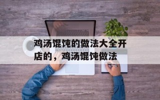 鸡汤馄饨的做法大全开店的，鸡汤馄饨做法