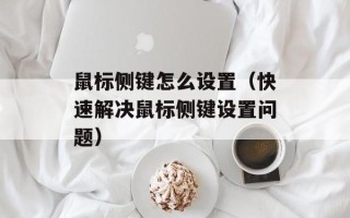 鼠标侧键怎么设置（快速解决鼠标侧键设置问题）
