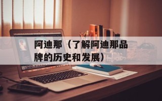 阿迪那（了解阿迪那品牌的历史和发展）