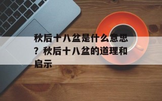 秋后十八盆是什么意思？秋后十八盆的道理和启示
