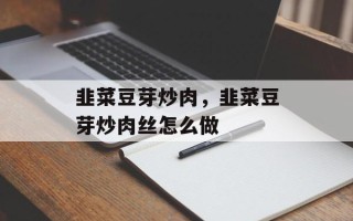 韭菜豆芽炒肉，韭菜豆芽炒肉丝怎么做