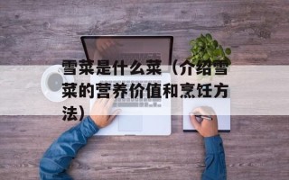 雪菜是什么菜（介绍雪菜的营养价值和烹饪方法）