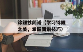 锦鲤抄简谱（学习锦鲤之美，掌握简谱技巧）