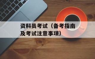 资料员考试（备考指南及考试注意事项）
