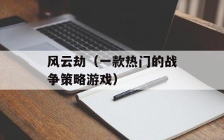 风云劫（一款热门的战争策略游戏）