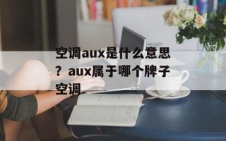空调aux是什么意思？aux属于哪个牌子空调