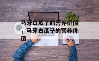 马牙白瓜子的营养价值，马牙白瓜子的营养价值