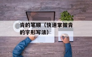 肯的笔顺（快速掌握肯的字形写法）