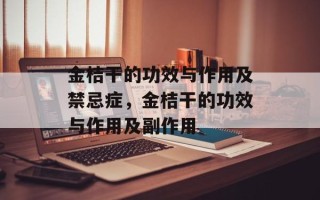 金桔干的功效与作用及禁忌症，金桔干的功效与作用及副作用