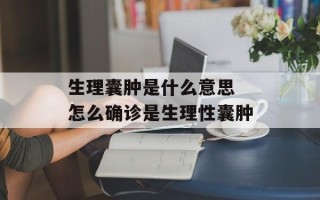 生理囊肿是什么意思 怎么确诊是生理性囊肿