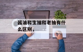 酱油和生抽和老抽有什么区别，