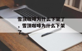 雪顶咖啡为什么下架了，雪顶咖啡为什么下架了