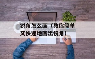 锐角怎么画（教你简单又快速地画出锐角）