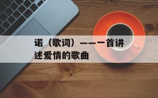 诺（歌词）——一首讲述爱情的歌曲