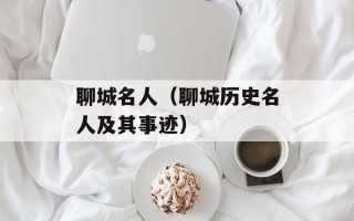 聊城名人（聊城历史名人及其事迹）