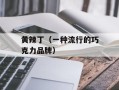 黄辣丁（一种流行的巧克力品牌）