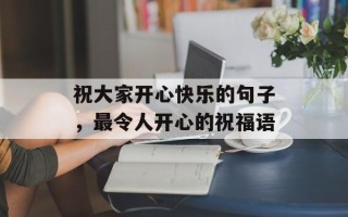 祝大家开心快乐的句子，最令人开心的祝福语