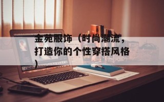 金苑服饰（时尚潮流，打造你的个性穿搭风格）