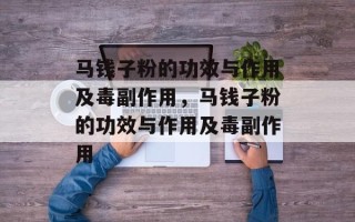 马钱子粉的功效与作用及毒副作用，马钱子粉的功效与作用及毒副作用