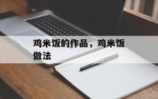 鸡米饭的作品，鸡米饭做法