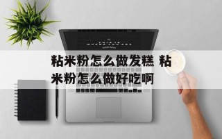 粘米粉怎么做发糕 粘米粉怎么做好吃啊