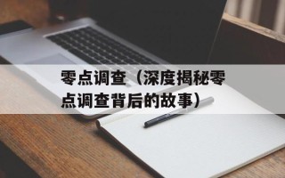 零点调查（深度揭秘零点调查背后的故事）