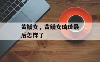 黄鳝女，黄鳝女琦琦最后怎样了