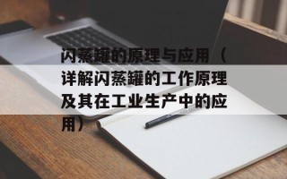 闪蒸罐的原理与应用（详解闪蒸罐的工作原理及其在工业生产中的应用）