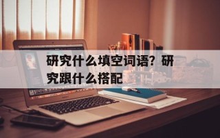 研究什么填空词语？研究跟什么搭配