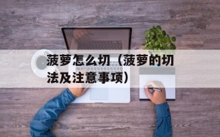 菠萝怎么切（菠萝的切法及注意事项）