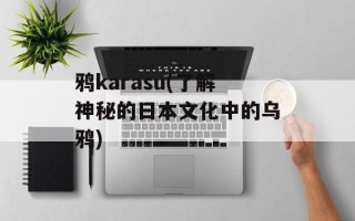 鸦karasu(了解神秘的日本文化中的乌鸦)